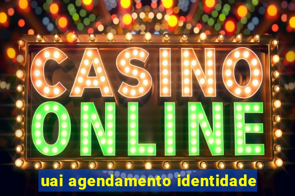 uai agendamento identidade